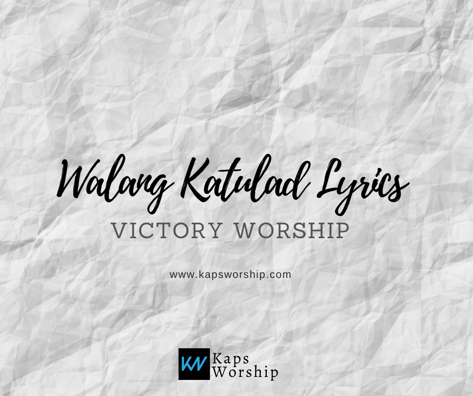 Walang Katulad Lyrics - Victory Worship - Kaps Worship