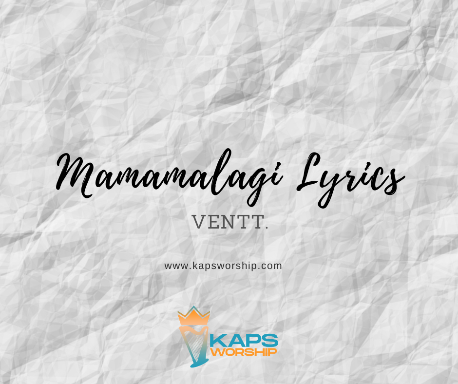 mamamalagi-lyrics-ventt-kaps-worship